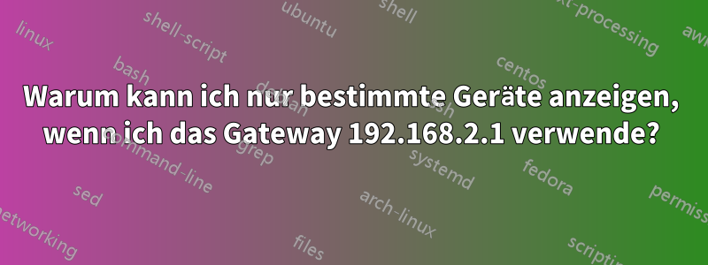 Warum kann ich nur bestimmte Geräte anzeigen, wenn ich das Gateway 192.168.2.1 verwende?