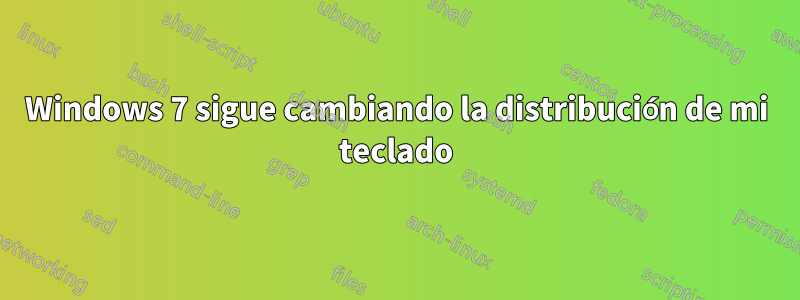 Windows 7 sigue cambiando la distribución de mi teclado