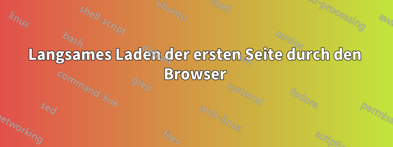Langsames Laden der ersten Seite durch den Browser