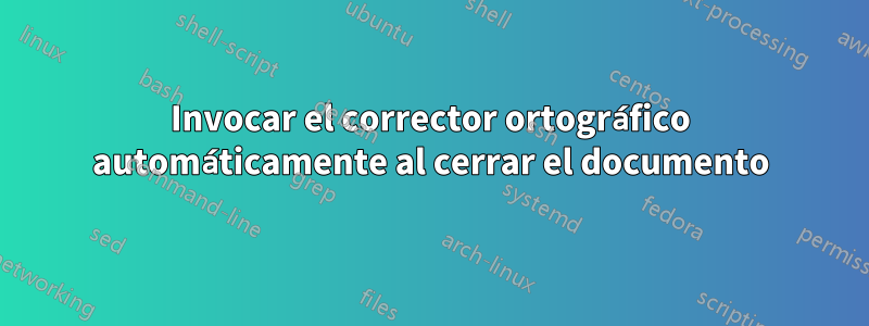 Invocar el corrector ortográfico automáticamente al cerrar el documento