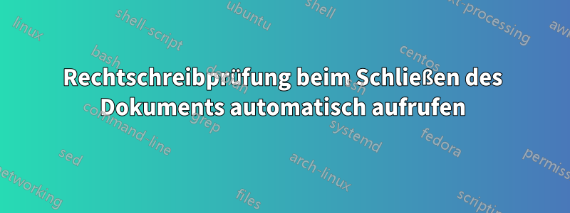 Rechtschreibprüfung beim Schließen des Dokuments automatisch aufrufen