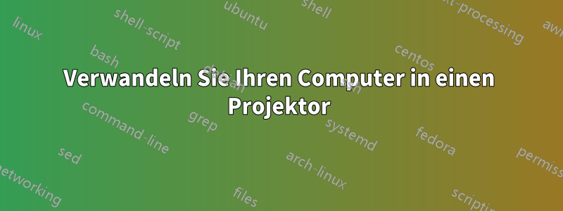 Verwandeln Sie Ihren Computer in einen Projektor