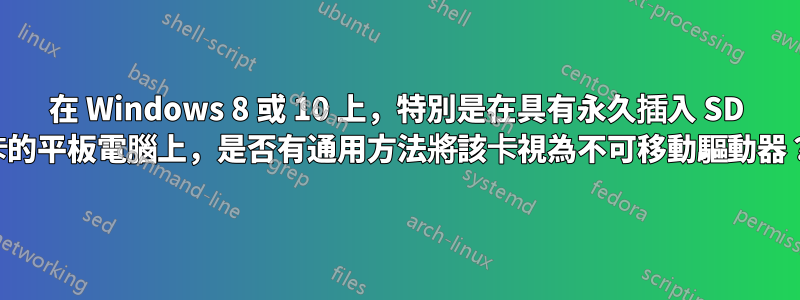 在 Windows 8 或 10 上,特別是在具有永久插入 SD 卡的平板電腦上,是否有通用方法將該卡視為不可移動驅動器?
