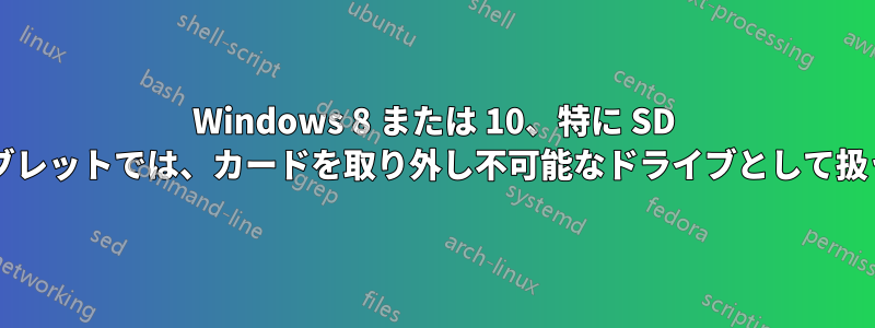 Windows 8 または 10、特に SD​​ カードが恒久的に挿入されているタブレットでは、カードを取り外し不可能なドライブとして扱うための普遍的な方法はありますか?