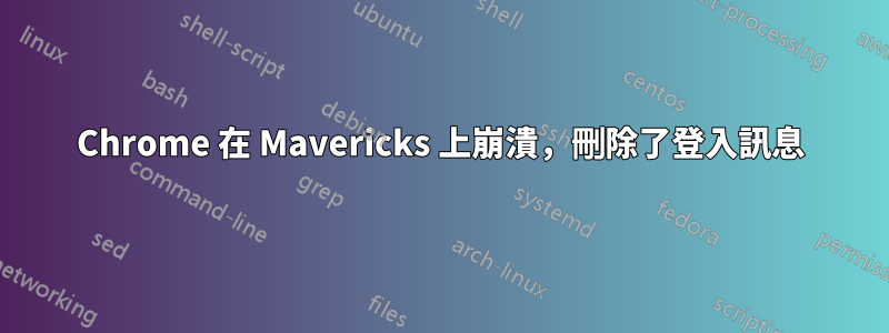 Chrome 在 Mavericks 上崩潰，刪除了登入訊息