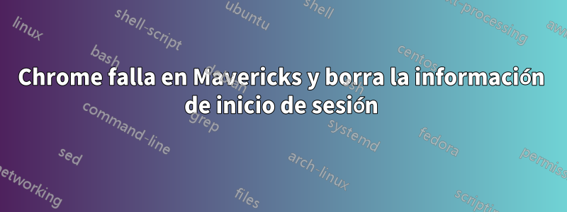 Chrome falla en Mavericks y borra la información de inicio de sesión