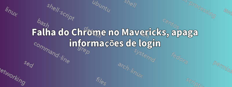Falha do Chrome no Mavericks, apaga informações de login