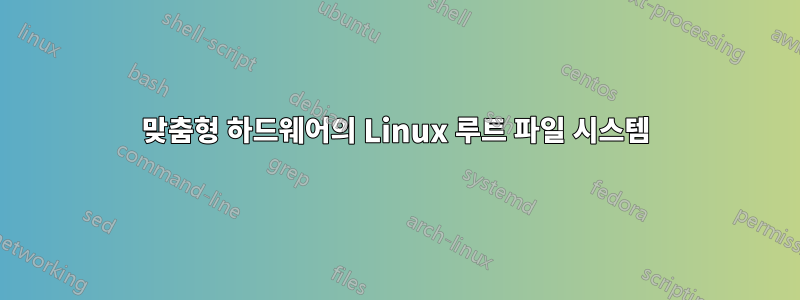 맞춤형 하드웨어의 Linux 루트 파일 시스템