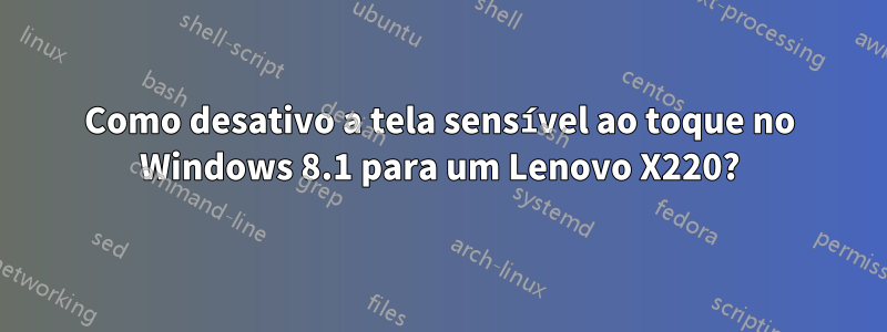 Como desativo a tela sensível ao toque no Windows 8.1 para um Lenovo X220?