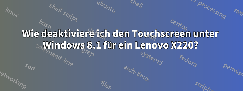 Wie deaktiviere ich den Touchscreen unter Windows 8.1 für ein Lenovo X220?