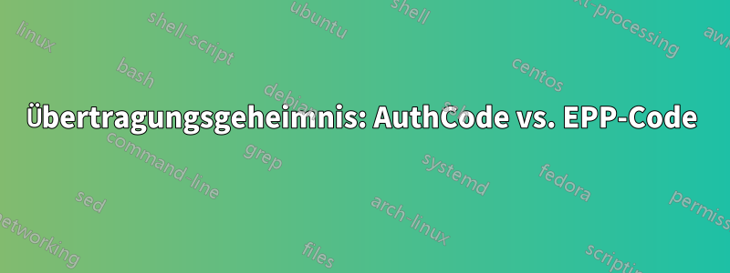Übertragungsgeheimnis: AuthCode vs. EPP-Code