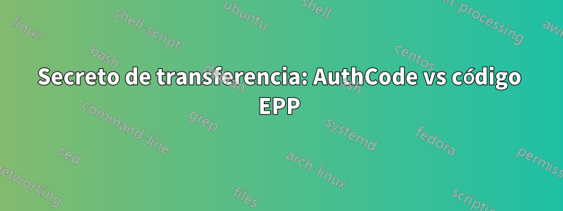 Secreto de transferencia: AuthCode vs código EPP