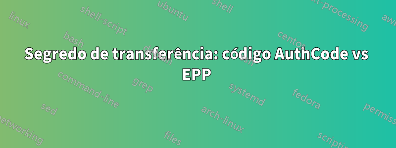 Segredo de transferência: código AuthCode vs EPP