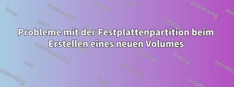 Probleme mit der Festplattenpartition beim Erstellen eines neuen Volumes