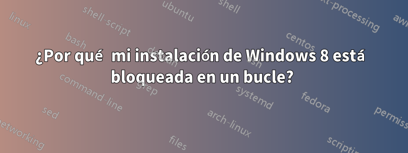 ¿Por qué mi instalación de Windows 8 está bloqueada en un bucle?