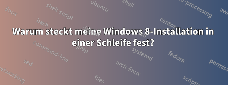 Warum steckt meine Windows 8-Installation in einer Schleife fest?