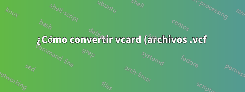 ¿Cómo convertir vcard (archivos .vcf) a una hoja de cálculo de Excel?
