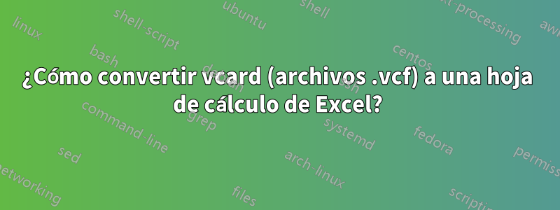 ¿Cómo convertir vcard (archivos .vcf) a una hoja de cálculo de Excel?