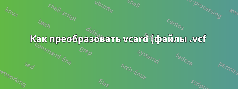 Как преобразовать vcard (файлы .vcf) в лист Excel?