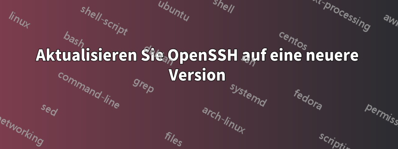 Aktualisieren Sie OpenSSH auf eine neuere Version