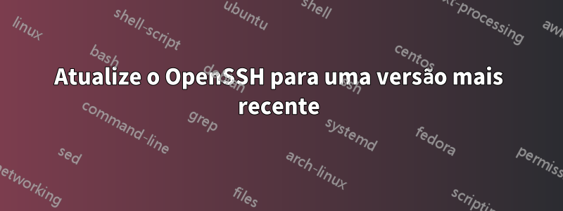 Atualize o OpenSSH para uma versão mais recente