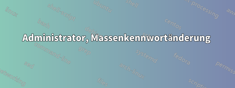 Administrator, Massenkennwortänderung