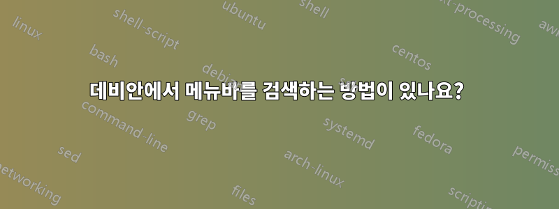 데비안에서 메뉴바를 검색하는 방법이 있나요?