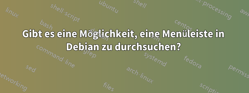 Gibt es eine Möglichkeit, eine Menüleiste in Debian zu durchsuchen?