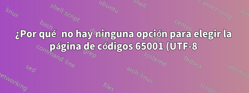 ¿Por qué no hay ninguna opción para elegir la página de códigos 65001 (UTF-8) como página de códigos predeterminada en la ventana de la consola?