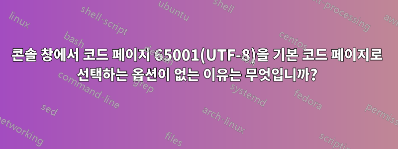 콘솔 창에서 코드 페이지 65001(UTF-8)을 기본 코드 페이지로 선택하는 옵션이 없는 이유는 무엇입니까?