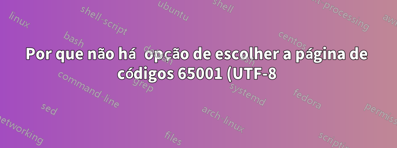 Por que não há opção de escolher a página de códigos 65001 (UTF-8) como página de códigos padrão na janela do console?