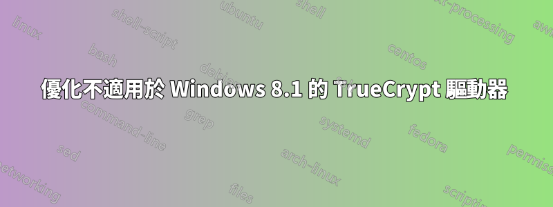 優化不適用於 Windows 8.1 的 TrueCrypt 驅動器