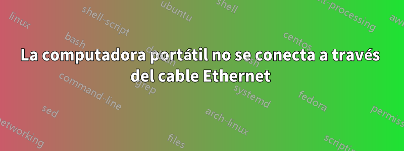 La computadora portátil no se conecta a través del cable Ethernet