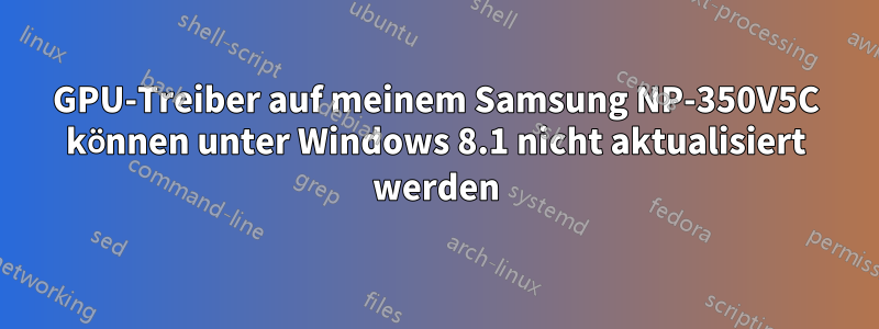 GPU-Treiber auf meinem Samsung NP-350V5C können unter Windows 8.1 nicht aktualisiert werden