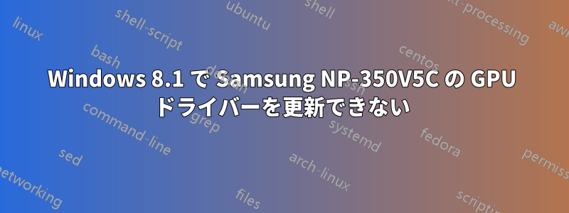 Windows 8.1 で Samsung NP-350V5C の GPU ドライバーを更新できない
