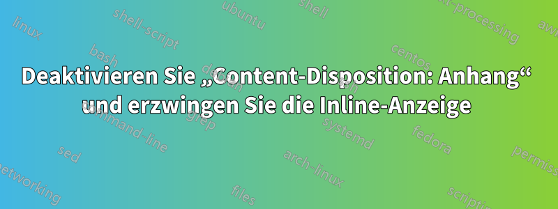 Deaktivieren Sie „Content-Disposition: Anhang“ und erzwingen Sie die Inline-Anzeige