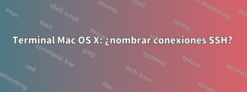 Terminal Mac OS X: ¿nombrar conexiones SSH?