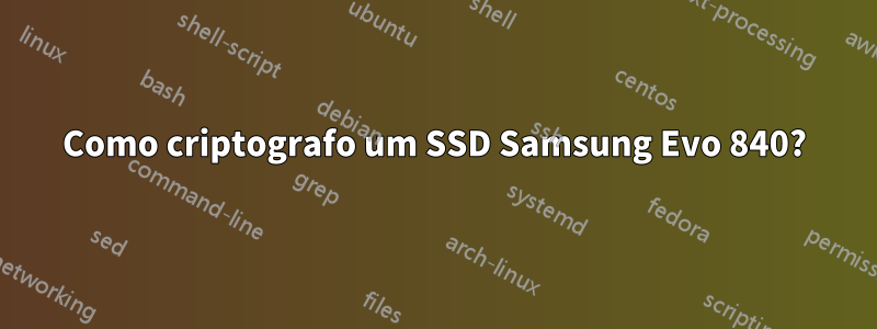 Como criptografo um SSD Samsung Evo 840?