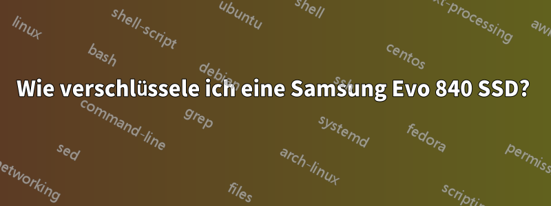 Wie verschlüssele ich eine Samsung Evo 840 SSD?