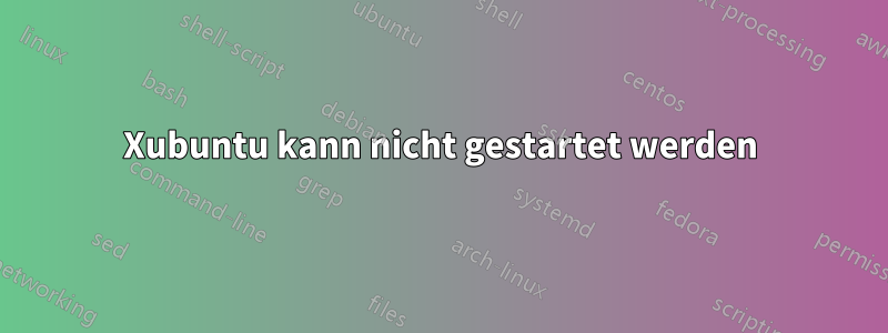 Xubuntu kann nicht gestartet werden
