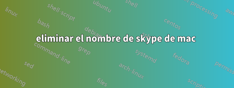 eliminar el nombre de skype de mac