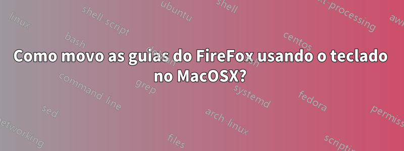 Como movo as guias do FireFox usando o teclado no MacOSX?