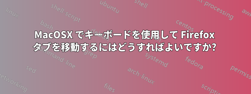 MacOSX でキーボードを使用して Firefox タブを移動するにはどうすればよいですか?