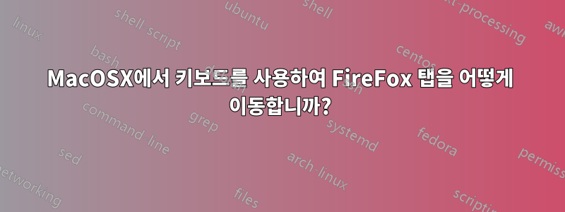 MacOSX에서 키보드를 사용하여 FireFox 탭을 어떻게 이동합니까?