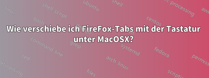 Wie verschiebe ich FireFox-Tabs mit der Tastatur unter MacOSX?