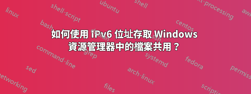 如何使用 IPv6 位址存取 Windows 資源管理器中的檔案共用？