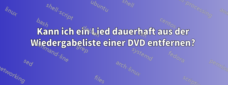 Kann ich ein Lied dauerhaft aus der Wiedergabeliste einer DVD entfernen?