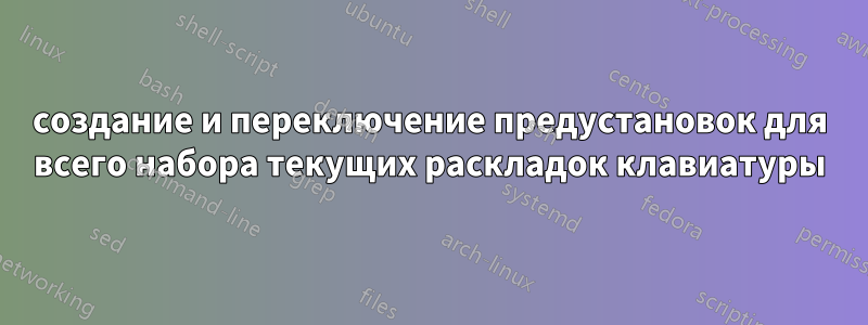 создание и переключение предустановок для всего набора текущих раскладок клавиатуры