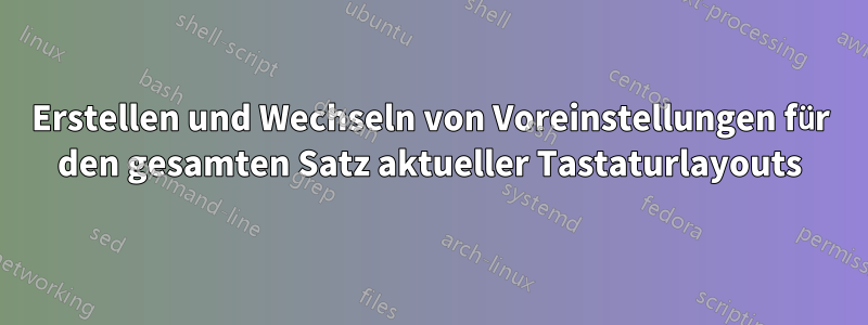 Erstellen und Wechseln von Voreinstellungen für den gesamten Satz aktueller Tastaturlayouts