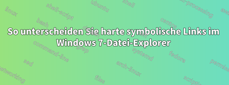 So unterscheiden Sie harte symbolische Links im Windows 7-Datei-Explorer